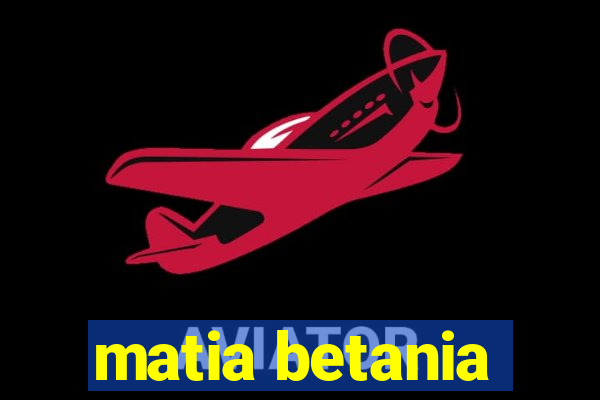 matia betania